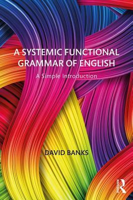 A Systemic Functional Grammar of English: A Simple Introduction by David Banks