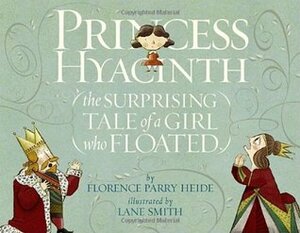 Princess Hyacinth: The Surprising Tale of a Girl Who Floated by Florence Parry Heide, Lane Smith