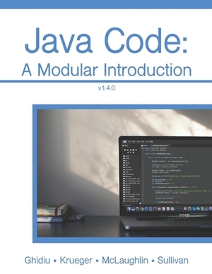 Java Code: A Modular Approach by Carrie Krueger, Aaron Sullivan, Will McLaughlin
