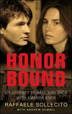 Honor Bound: My Journey to Hell and Back with Amanda Knox by Andrew Gumbel, Raffaele Sollecito