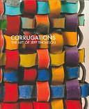Corrugations: The Art of Jeff Thomson by Penelope Jackson, Robin Woodward, Jeff Thomson