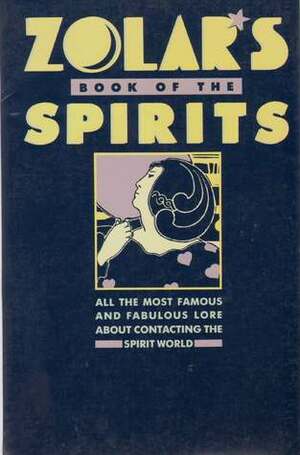 Zolar's Book of the Spirits: All the Most Famous and Fabulous Lore about Contacting the Spirit by Zolar