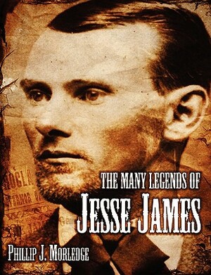 The Many Legends of Jesse James by Phillip J. Morledge