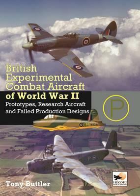 British Experimental Combat Aircraft of Wwii: Prototypes, Research Aircraft, & Failed Production Designs by Tony Buttler