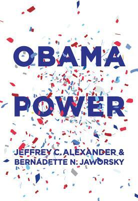 Obama Power by Jeffrey C. Alexander, Bernadette N. Jaworsky