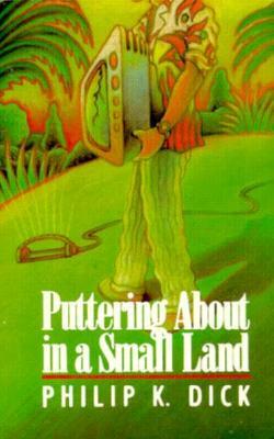 Puttering about in a Small Land by Philip K. Dick, Philp K. Dick