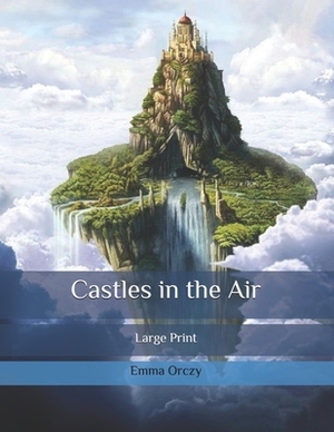 Castles in the Air: Large Print by Emma Orczy