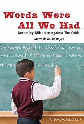 Words Were All We Had: Becoming Biliterate Against the Odds by Maria De La Luz Reyes