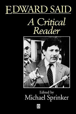Edward Said: A Critical Reader by Michael Sprinker
