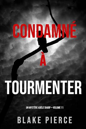 Condamné à Tourmenter by Blake Pierce