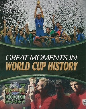 Great Moments in World Cup History by Diane Bailey