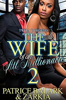 The Wife Of An ATL Millionaire 2: The Finale by Zarkia, Patrice Balark