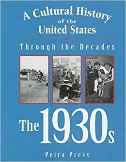 Cultural History of Us Through the Decades: The 1930s by Petra Press