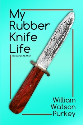 My Rubber Knife Life by William Watson Purkey