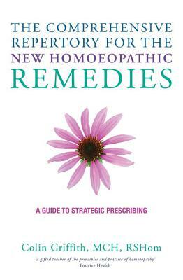 The Comprehensive Repertory for the New Homeopathic Remedies: A Guide to Strategic Prescribing by Colin Griffith