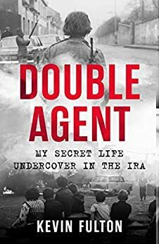 Double Agent: My Secret Life Undercover in the IRA by Kevin Fulton