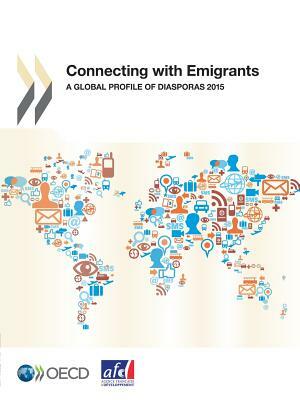 Connecting with Emigrants: A Global Profile of Diasporas 2015 by Oecd