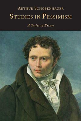 Studies in Pessimism: A Series of Essays by T. Bailey Saunders, Arthur Schopenhauer