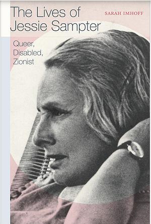 The Lives of Jessie Sampter: Queer, Disabled, Zionist  by Sarah Imhoff