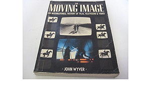 The Moving Image: An International History of Film, Television, and Video by John Wyver