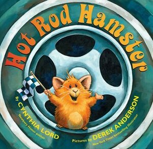 Hot Rod Hamster by Cynthia Lord, Derek Anderson