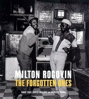 Milton Rogovin: The Forgotten Ones by Milton Rogovin, David Miller, Harvey Wang