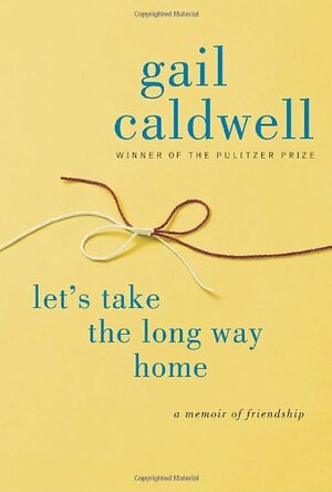 Let's Take the Long Way Home: A Memoir of Friendship by Gail Caldwell