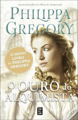 O Ouro do Alquimista by Philippa Gregory