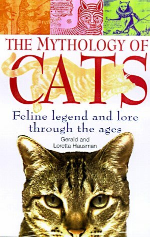 The Mythology of Cats: Feline Legend and Lore Through the Ages by Gerald Hausman, Loretta Hausman