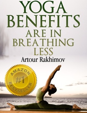 Yoga Benefits Are in Breathing Less (Yoga Breathing Benefits) by Artour Rakhimov