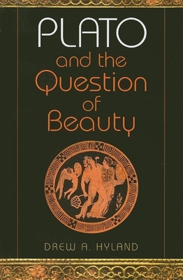 Plato and the Question of Beauty by Drew A. Hyland