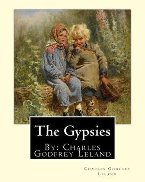 The Gypsies. By: Charles Godfrey Leland: Charles Godfrey Leland (August 15, 1824 - March 20, 1903) was an American humorist, writer, an by Charles Godfrey Leland