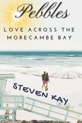 Pebbles: Love Across the Morecambe Bay by Steven Kay