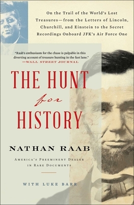 The Hunt for History: On the Trail of the World's Lost Treasures-From the Letters of Lincoln, Churchill, and Einstein to the Secret Recordin by Nathan Raab, Luke Barr