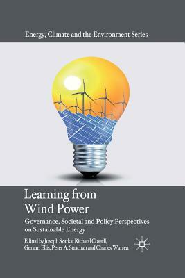 Learning from Wind Power: Governance, Societal and Policy Perspectives on Sustainable Energy by Joseph Szarka, Richard Cowell, Geraint Ellis