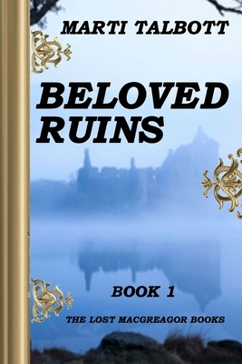 Beloved Ruins, Book 1: The Lost MacGreagor Books by Marti Talbott