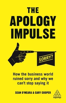 The Apology Impulse: How the Business World Ruined Sorry and Why We Can't Stop Saying It by Sean O'Meara, Cary Cooper