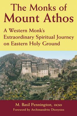 The Monks of Mount Athos: A Western Monks Extraordinary Spiritual Journey on Eastern Holy Ground by M. Basil Pennington