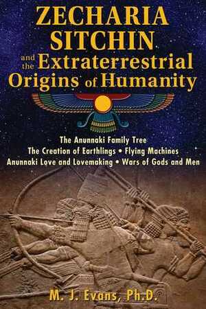 Zecharia Sitchin and the Extraterrestrial Origins of Humanity by M.J. Evans