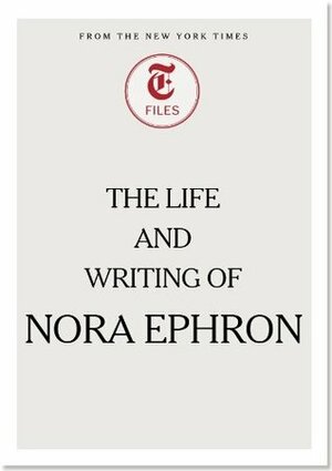 The Life and Writing of Nora Ephron by The New York Times