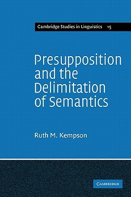 Presupposition and the Delimitation of Semantics by Ruth M. Kempson