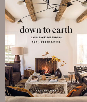 Down to Earth: Laid-Back Interiors for Modern Living by Lauren Liess