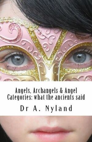 Angels, Archangels and Angel Categories: What the Ancients Said by Ann Nyland