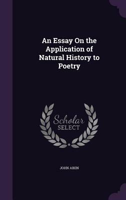 An Essay on the Application of Natural History to Poetry by John Aikin