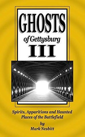 Ghosts of Gettysburg III: Spirits, Apparitions and Haunted Places on the Battlefield by Mark Nesbitt, Mark Nesbitt