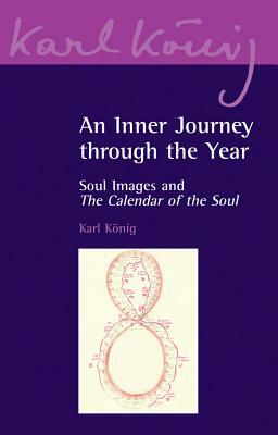 An Inner Journey Through the Year: Soul Images and the "calendar of the Soul" by Karl König