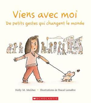 Viens Avec Moi: de Petits Gestes Qui Changent Le Monde by Holly M. McGhee