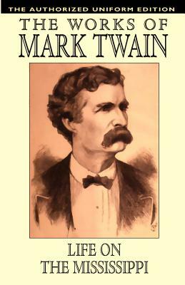 Life on the Mississippi: The Authorized Uniform Edition by Mark Twain