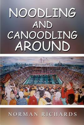 Noodling and Canoodling Around by Norman Richards