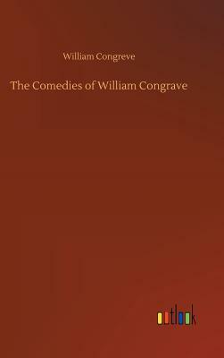 The Comedies of William Congrave by William Congreve